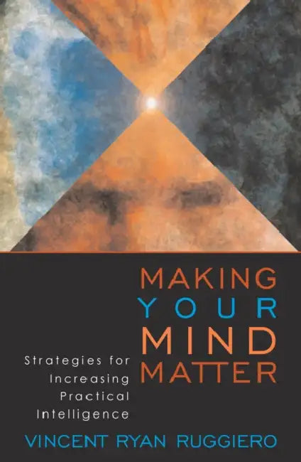 Making Your Mind Matter: Strategies for Increasing Practical Intelligence by Vincent Ryan Ruggiero