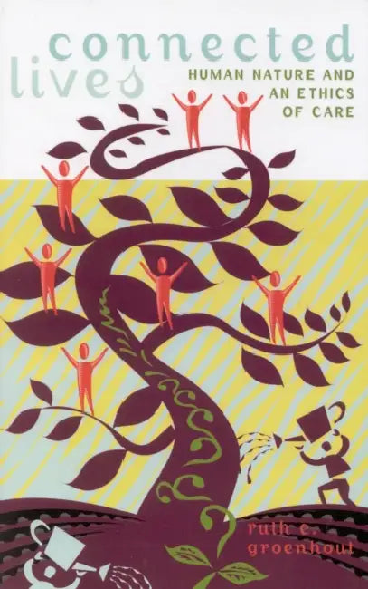 Connected Lives: Human Nature and an Ethics of Care by Ruth E. Groenhout