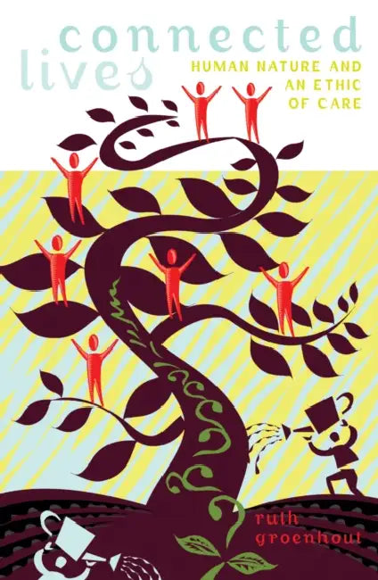 Connected Lives: Human Nature and an Ethics of Care by Ruth E. Groenhout