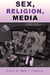 Sex, Religion, Media by Dane S. Claussen, Shelly Arsneault, Philip J. Bakelaar