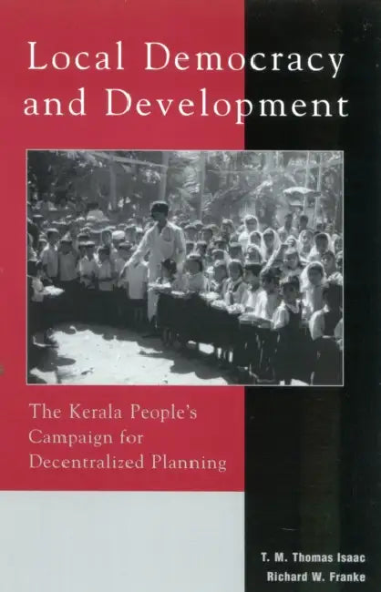Local Democracy and Development: The Kerala People's Campaign for Decentralized Planning by T. M. Thomas Isaac