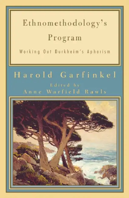 Ethnomethodology's Program: Working Out Durkheim's Aphorism by Harold Garfinkel, Anne Warfield Rawls