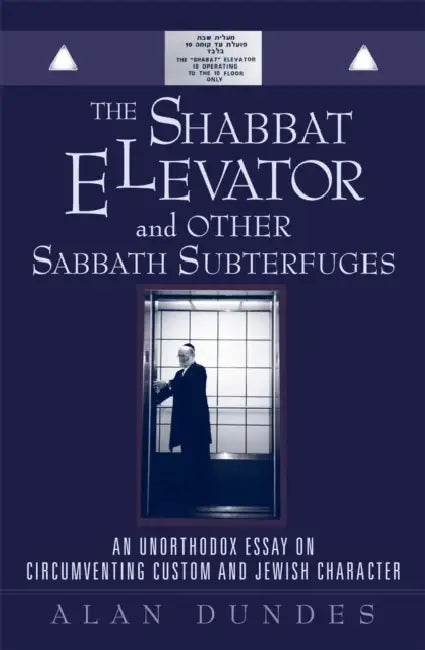 The Shabbat Elevator and Other Sabbath Subterfuges: An Unorthodox Essay on Circumventing Custom and Jewish Character by Alan Dundes