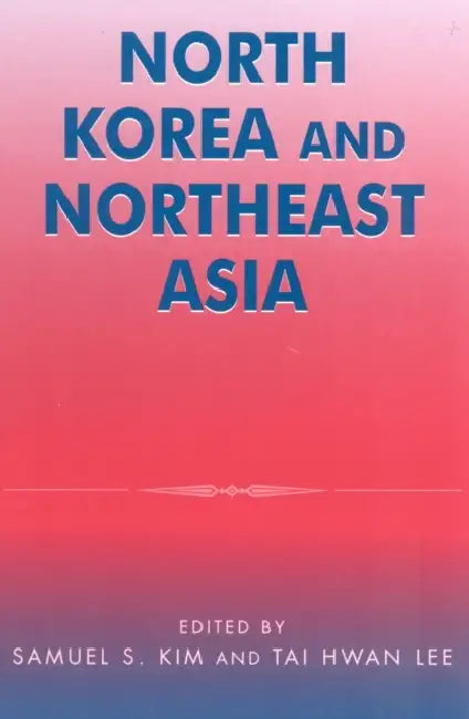North Korea and Northeast Asia by Samuel S. Kim, Tai Hwan Lee, Victor D. Cha