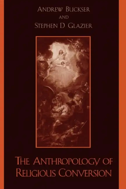 Anthropology of Religious Conversion by Andrew Buckser, Stephen D. Glazier, Robert T. Anderson