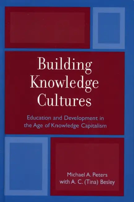 Building Knowledge Cultures: Education and Development in the Age of Knowledge Capitalism by Michael A. Peters, Tina Besley