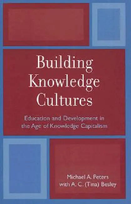 Building Knowledge Cultures: Education and Development in the Age of Knowledge Capitalism by Michael A. Peters, Tina Besley