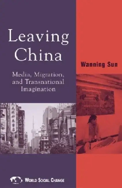 Leaving China: Media, Migration, and Transnational Imagination by Wanning Sun