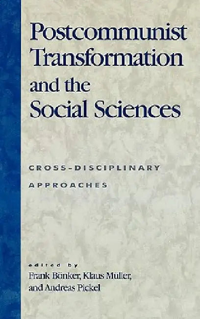 Postcommunist Transformation and the Social Sciences: Cross-Disciplinary Approaches by Frank Bönker, Klaus Müller, Andreas Pickel