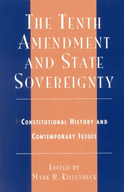 The Tenth Amendment and State Sovereignty: Constitutional History and Contemporary Issues by Mark R. Killenbeck, Willaim E. Leuchtenburg, Jack N. Rakove