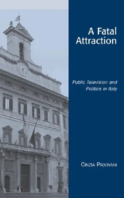 Fatal Attraction: Public Television and Politics in Italy by Cinzia Padovani, Giuseppe Richeri