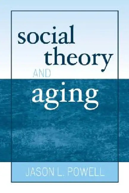 Social Theory and Aging by Jason L. Powell
