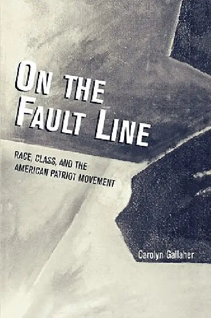 On the Fault Line: Race, Class, and the American Patriot Movement by Carolyn Gallaher