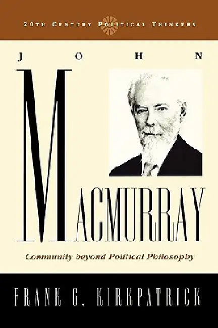 John Macmurray: Community beyond Political Philosophy by Frank G. Kirkpatrick