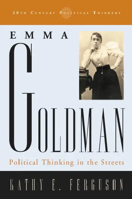 Emma Goldman: Political Thinking in the Streets by Kathy E. Ferguson