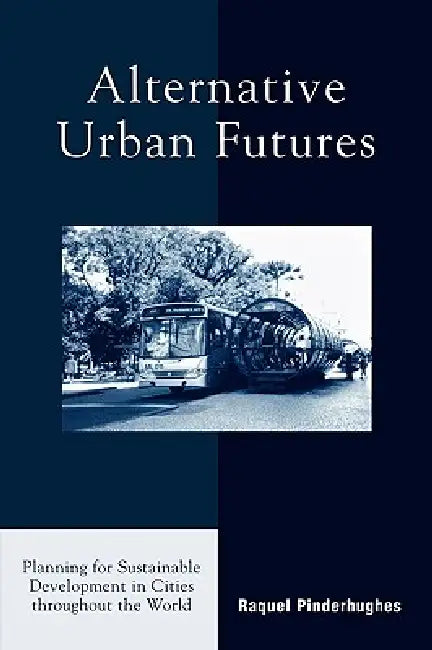 Alternative Urban Futures: Planning for Sustainable Development in Cities throughout the World by Raquel Pinderhughes