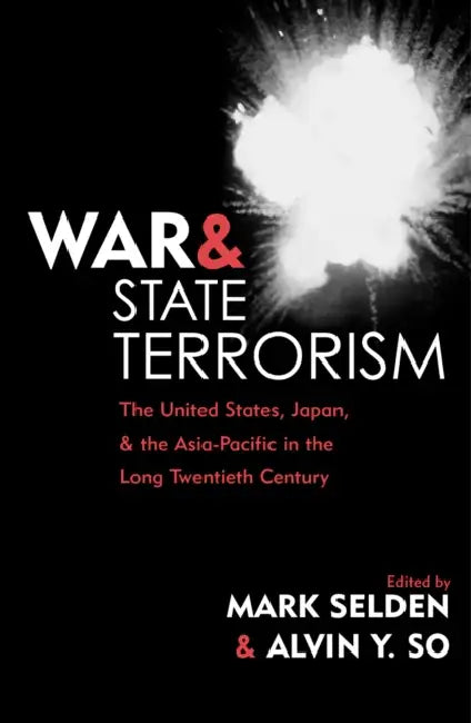 War and State Terrorism: The United States, Japan, and the Asia-Pacific in the Long Twentieth Century by Mark Selden, Alvin Y. So, Utsumi Aiko