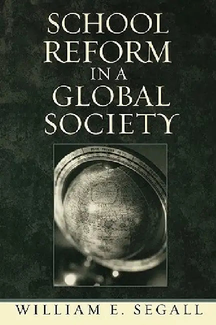 School Reform in a Global Society by William E. Segall