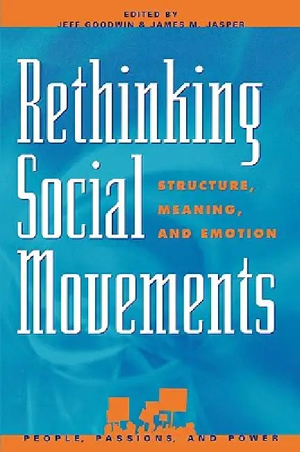 Rethinking Social Movements: Structure, Meaning, and Emotion by Jeff Goodwin, James M. Jasper, Myra Marx Ferree