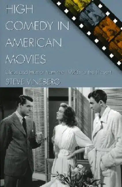 High Comedy in American Movies: Class and Humor from the 1920s to the Present by Steve Vineberg
