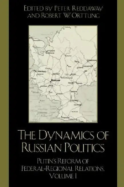 Dynamics of Russian Politics: Putin's Reform of Federal-Regional Relations by Peter Reddaway, Robert W. Orttung, Alexander Duka