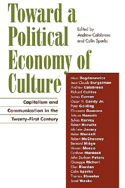 Toward a Political Economy of Culture: Capitalism and Communication in the Twenty-First Century by Andrew Calabrese, Colin Sparks, Marc Bogdanowicz