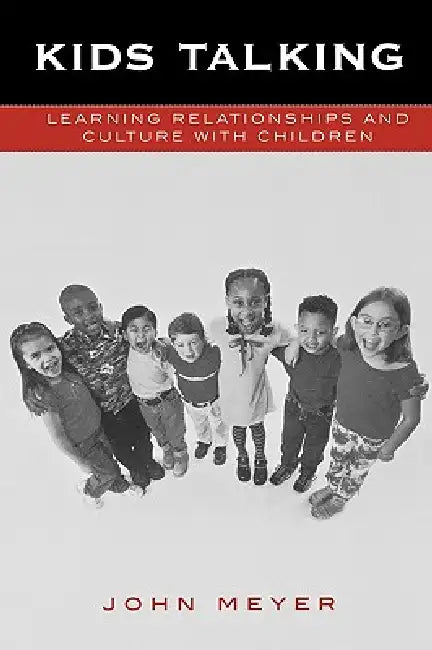 Kids Talking: Learning Relationships and Culture with Children by John C. Meyer