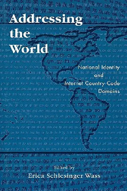 Addressing the World: National Identity and Internet Country Code Domains by Erica Schlesinger Wass, Dana M. Gallup, Tushar A. Gandhi