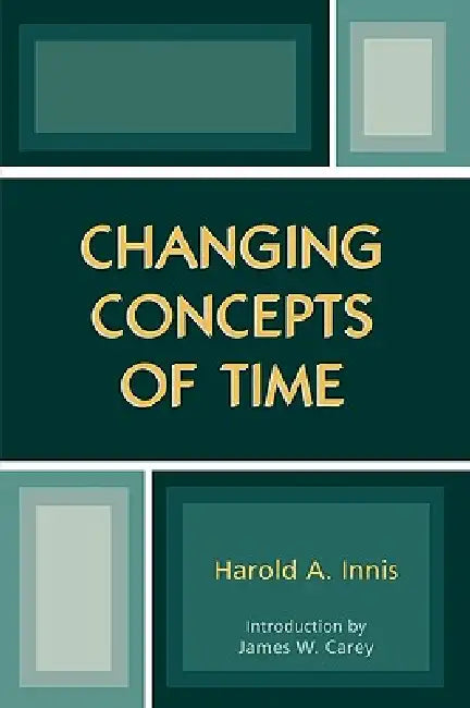 Changing Concepts of Time by Harold A. Innis, James W. Carey