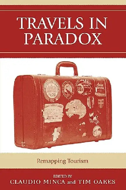 Travels in Paradox: Remapping Tourism by Claudio Minca, Tim Oakes, Kathleen Adams