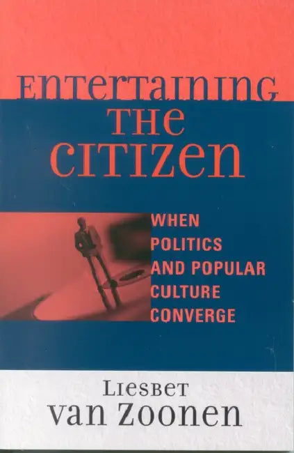 Entertaining the Citizen: When Politics and Popular Culture Converge by Liesbet Van Zoonen