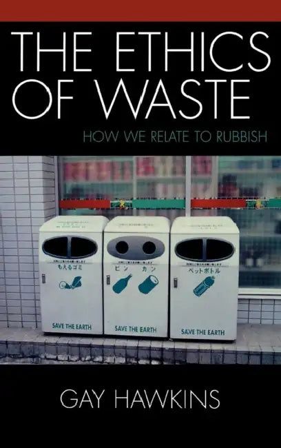 Ethics of Waste: How We Relate to Rubbish by Gay Hawkins