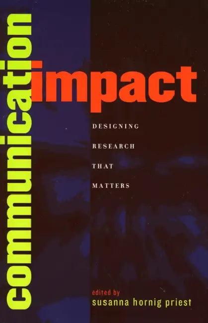 Communication Impact: Designing Research That Matters by Susanna Hornig Priest, Traci L. Anderson, Chike Anyaegbunam