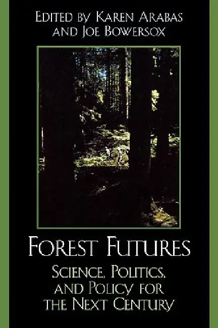 Forest Futures: Science, Politics, and Policy for the Next Century by Steven H. Ackers, Frank Alcock, Karen Arabas