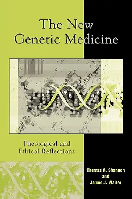 The New Genetic Medicine: Theological and Ethical Reflections by Thomas A. Shannon, James J. Walter