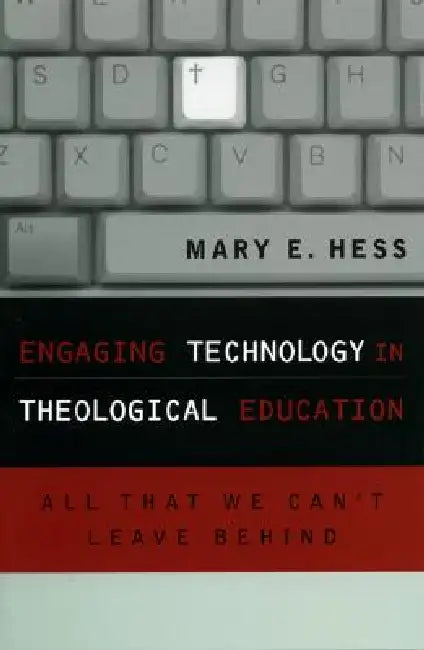 Engaging Technology in Theological Education: All That We Can't Leave Behind by Mary E. Hess