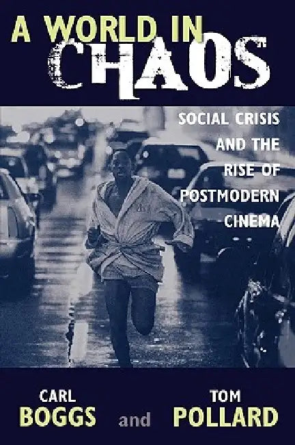 World in Chaos: Social Crisis and the Rise of Postmodern Cinema by Carl Boggs, Thomas Pollard