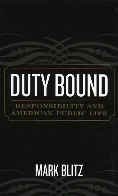 Duty Bound: Responsibility and American Public Life by Mark Blitz