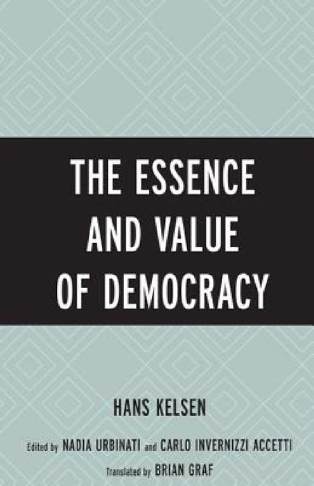 Essence and Value of Democracy by Hans Kelsen, Nadia Urbinati, Brian Graf