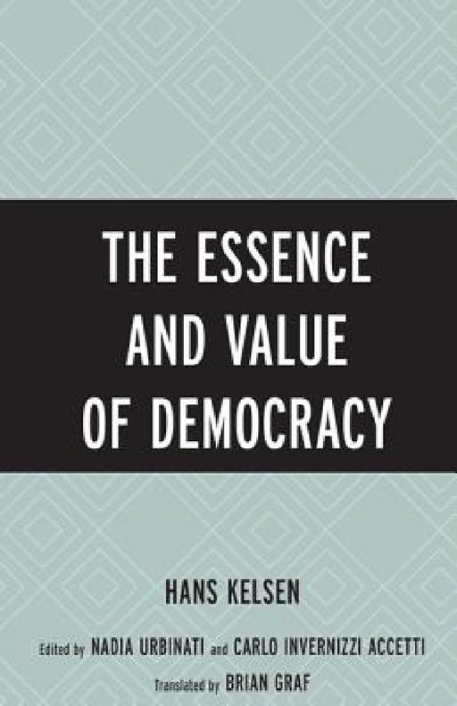 Essence and Value of Democracy by Hans Kelsen, Nadia Urbinati, Brian Graf