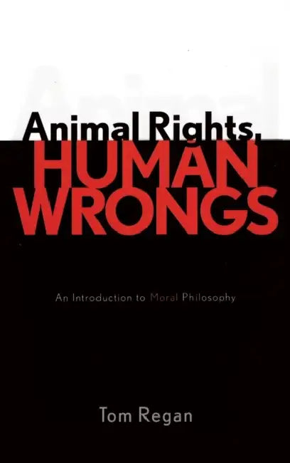 Animal Rights, Human Wrongs: An Introduction to Moral Philosophy by Tom Regan