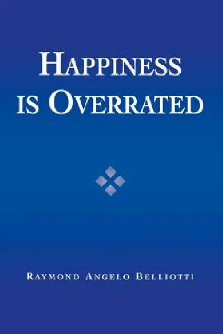 Happiness Is Overrated by Raymond Angelo Belliotti