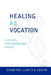 Healing as Vocation: A Medical Professionalism Primer by DeWitt C. Baldwin Jr, Eugene Boisaubin, Heidi Chang