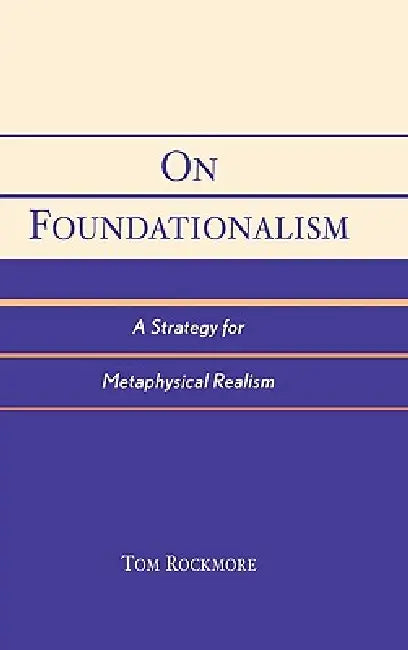 On Foundationalism: A Strategy for Metaphysical Realism by Tom Rockmore