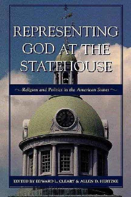 Representing God at the Statehouse: Religion and Politics in the American States by Edward L. Cleary, Allen D. Hertzke, III Bullock Charles S.