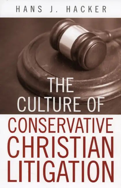 Culture of Conservative Christian Litigation by Hans J. Hacker