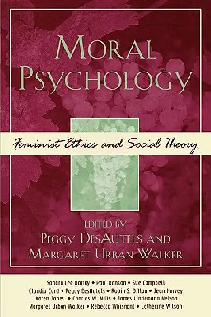 Moral Psychology: Feminist Ethics and Social Theory by Sandra Lee Bartky, Paul Benson, Sue Campbell