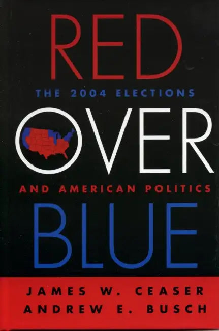 Red Over Blue: The 2004 Elections and American Politics by James W. Ceaser, Andrew E. Busch