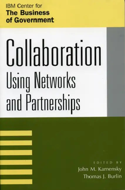 Collaboration: Using Networks and Partnerships by John M. Kamensky, Thomas J. Burlin, Mark A. Abramson