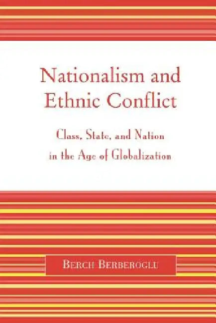 Nationalism and Ethnic Conflict: Class, State, and Nation in the Age of Globalization by Berch Berberoglu